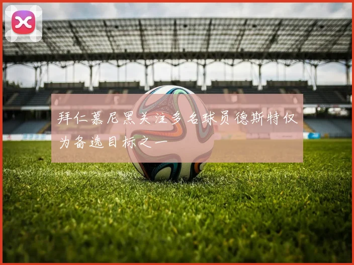 拜仁慕尼黑关注多名球员德斯特仅为备选目标之一