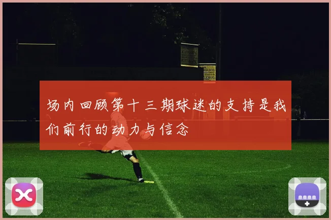 场内回顾第十三期球迷的支持是我们前行的动力与信念