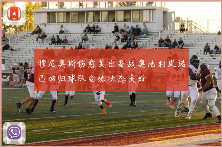穆尼奥斯伤愈复出备战奥地利皮诺已回归球队合练状态良好