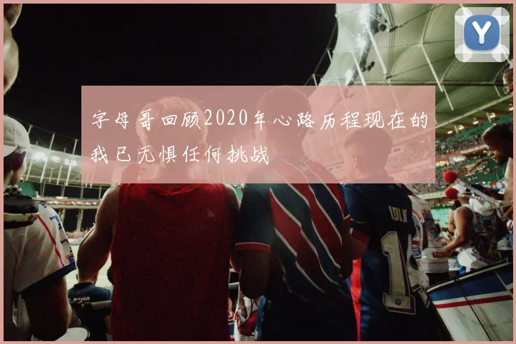 字母哥回顾2020年心路历程现在的我已无惧任何挑战